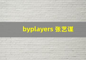 byplayers 张艺谋